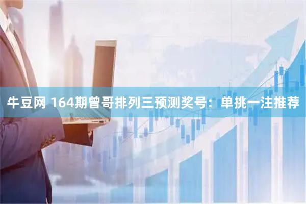 牛豆网 164期曾哥排列三预测奖号：单挑一注推荐