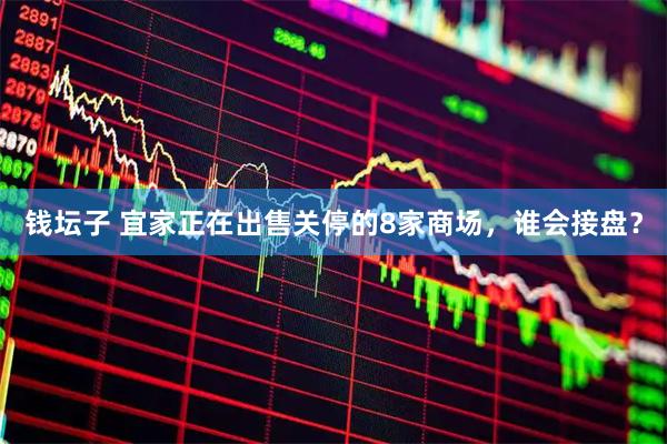 钱坛子 宜家正在出售关停的8家商场,谁会接盘?